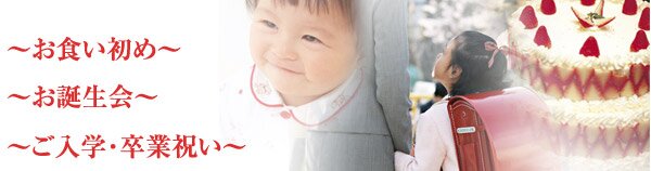 ~お食い初め~、~お誕生日会~、~ご入学・卒業祝い~